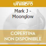 Mark J - Moonglow cd musicale di Mark J