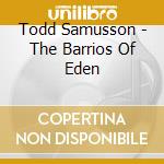 Todd Samusson - The Barrios Of Eden cd