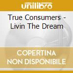 True Consumers - Livin The Dream cd