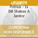 Potnus - Is Bill Shakes A Janitor cd