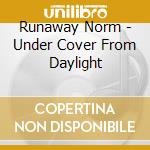 Runaway Norm - Under Cover From Daylight cd musicale di Runaway Norm