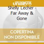 Shelly Lecher - Far Away & Gone cd musicale di Shelly Lecher