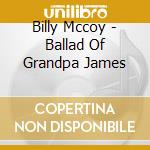 Billy Mccoy - Ballad Of Grandpa James cd