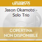 Jason Okamoto - Solo Trio cd