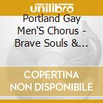 Portland Gay Men'S Chorus - Brave Souls & Dreamers cd musicale di Portland Gay Men'S Chorus