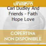 Carl Dudley And Friends - Faith Hope Love cd musicale di Carl Dudley And Friends