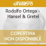 Rodolfo Ortega - Hansel & Gretel cd musicale di Rodolfo Ortega