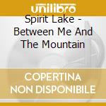 Spirit Lake - Between Me And The Mountain cd musicale di Spirit Lake
