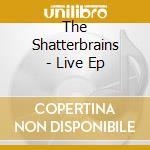 The Shatterbrains - Live Ep cd