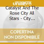 Catalyst And The Rose City All Stars - City Of Roses: The Pnw cd musicale di Catalyst And The Rose City All Stars