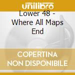 Lower 48 - Where All Maps End cd musicale di Lower 48