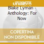 Blake Lyman - Anthology: For Now cd