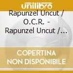 Rapunzel Uncut / O.C.R. - Rapunzel Uncut / O.C.R. cd