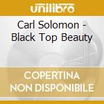 Carl Solomon - Black Top Beauty cd