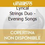 Lyrical Strings Duo - Evening Songs cd musicale di Lyrical Strings Duo