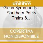 Glenn Symmonds - Southern Poets Trains & Troubadours cd