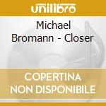 Michael Bromann - Closer cd musicale di Michael Bromann