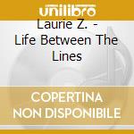 Laurie Z. - Life Between The Lines cd musicale di Laurie Z.