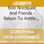 Bob Nordquist And Friends - Return To Kettle River cd