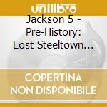 Jackson 5 - Pre-History: Lost Steeltown Recordings cd