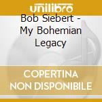 Bob Siebert - My Bohemian Legacy cd
