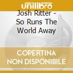 Josh Ritter - So Runs The World Away cd
