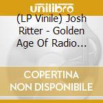 (LP Vinile) Josh Ritter - Golden Age Of Radio (2 Lp) vinile