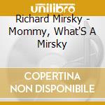 Richard Mirsky - Mommy, What'S A Mirsky cd