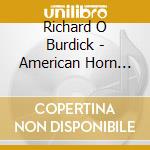Richard O Burdick - American Horn Music Of The 40S & 50S cd musicale di Richard O Burdick