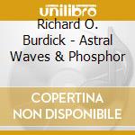 Richard O. Burdick - Astral Waves & Phosphor cd