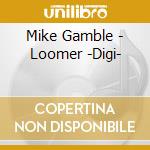 Mike Gamble - Loomer -Digi- cd