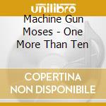 Machine Gun Moses - One More Than Ten cd