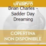 Brian Charles - Sadder Day Dreaming cd