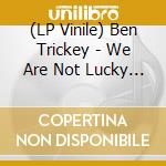 (LP Vinile) Ben Trickey - We Are Not Lucky We Are Blessed vinile