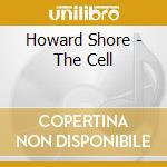 Howard Shore - The Cell cd musicale di Ost