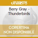 Berry Gray - Thunderbirds cd musicale di Berry Gray