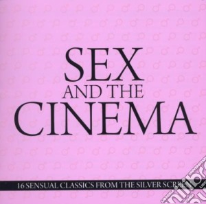 Sex And The Cinema: 16 Sensual Classics From the Silver Screen cd musicale di Artisti Vari