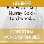 Ben Foster And Murray Gold - Torchwood Original Tv Soundt cd