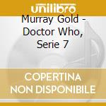 Murray Gold - Doctor Who, Serie 7 cd musicale di Gold Murray