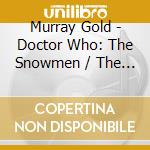 Murray Gold - Doctor Who: The Snowmen / The Doctor / The Widow And The Wardrobe cd