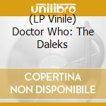 (LP Vinile) Doctor Who: The Daleks vinile