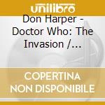 Don Harper - Doctor Who: The Invasion / O.S.T. cd musicale di Don Harper
