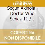 Segun Akinola - Doctor Who Series 11 / O.S.T. (2 Cd) cd musicale di Doctor Who