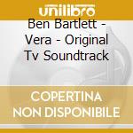 Ben Bartlett - Vera - Original Tv Soundtrack cd musicale di Bartlett Ben