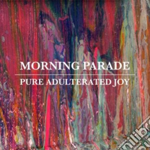 Morning Parade - Pure Adulterated Joy cd musicale di Morning Parade