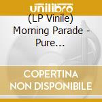 (LP Vinile) Morning Parade - Pure Adulterated Joy lp vinile di Morning Parade