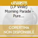 (LP Vinile) Morning Parade - Pure Adulterated Joy vinile