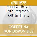 Band Of Royal Irish Regimen - Oft In The Stilly Bight - Roya cd musicale di Band Of Royal Irish Regimen
