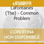 Lafontaines (The) - Common Problem cd musicale di The Lafontaines