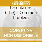 Lafontaines (The) - Common Problem cd